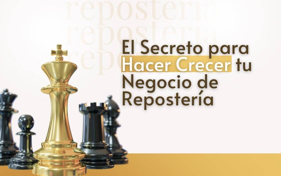 El Secreto para Hacer Crecer tu Negocio de Repostería